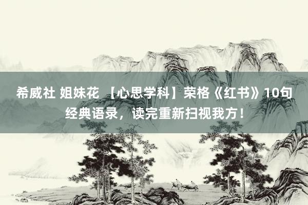 希威社 姐妹花 【心思学科】荣格《红书》10句经典语录，读完