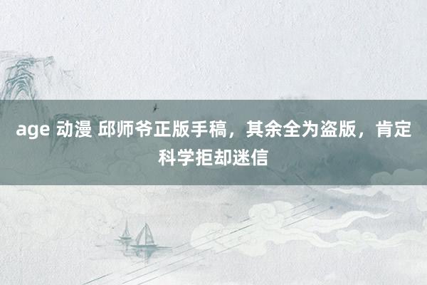 age 动漫 邱师爷正版手稿，其余全为盗版，肯定科学拒却迷信